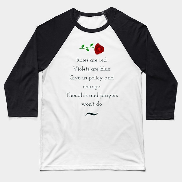 Roses are red, violets are blue, give us policy and change, thoughts and prayers wont do Baseball T-Shirt by punderful_day